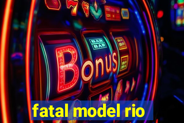 fatal model rio